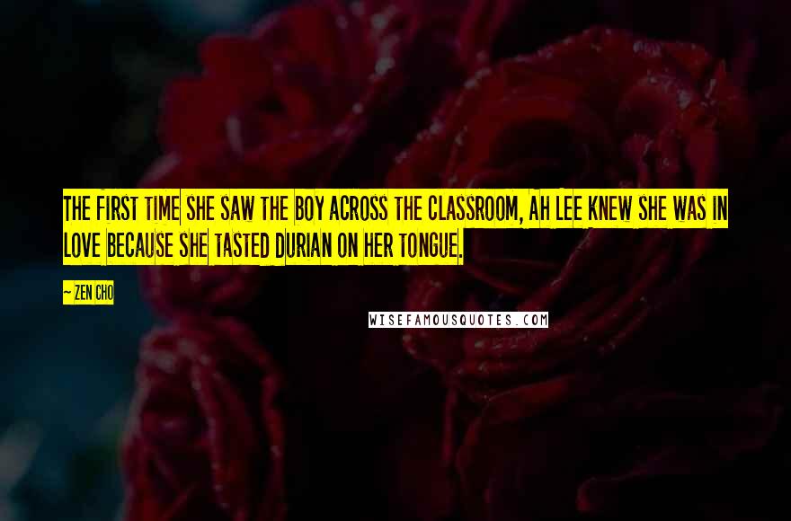 Zen Cho Quotes: The first time she saw the boy across the classroom, Ah Lee knew she was in love because she tasted durian on her tongue.