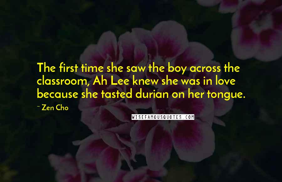 Zen Cho Quotes: The first time she saw the boy across the classroom, Ah Lee knew she was in love because she tasted durian on her tongue.