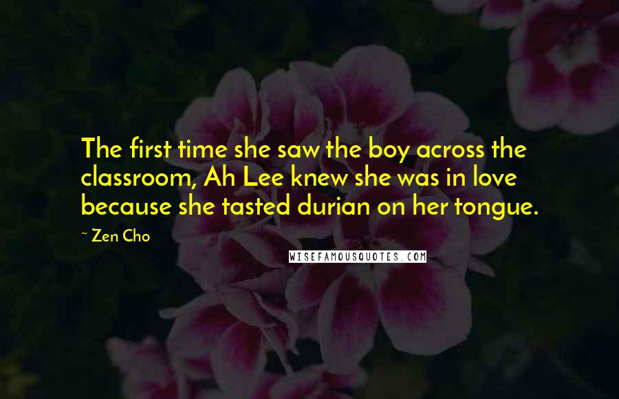 Zen Cho Quotes: The first time she saw the boy across the classroom, Ah Lee knew she was in love because she tasted durian on her tongue.