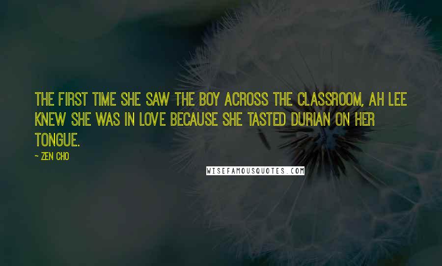 Zen Cho Quotes: The first time she saw the boy across the classroom, Ah Lee knew she was in love because she tasted durian on her tongue.