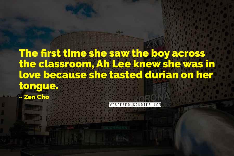 Zen Cho Quotes: The first time she saw the boy across the classroom, Ah Lee knew she was in love because she tasted durian on her tongue.