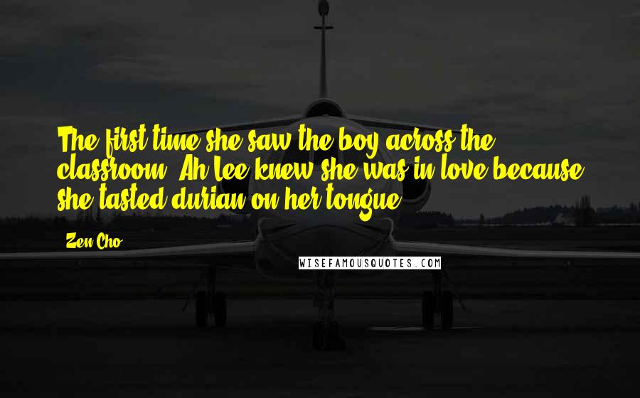 Zen Cho Quotes: The first time she saw the boy across the classroom, Ah Lee knew she was in love because she tasted durian on her tongue.