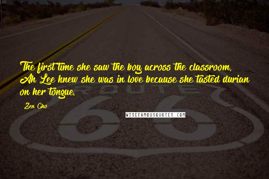 Zen Cho Quotes: The first time she saw the boy across the classroom, Ah Lee knew she was in love because she tasted durian on her tongue.