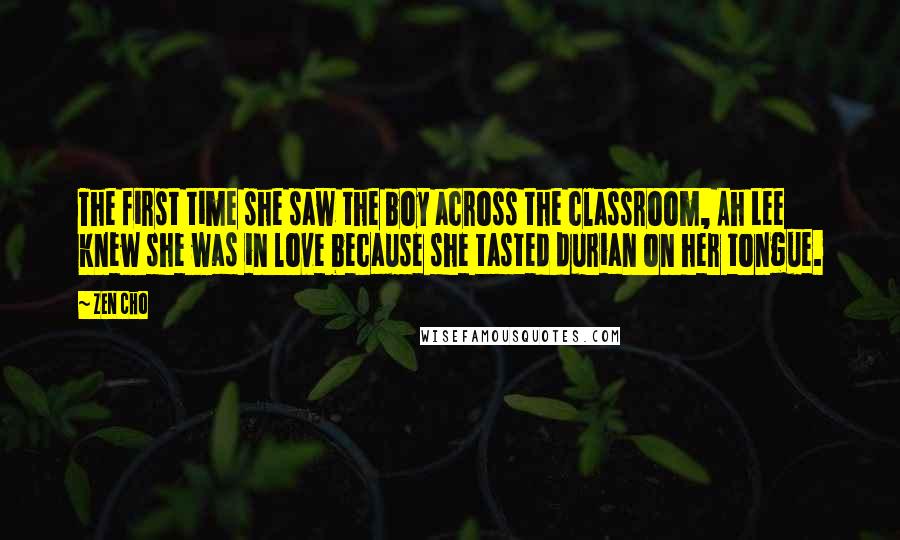 Zen Cho Quotes: The first time she saw the boy across the classroom, Ah Lee knew she was in love because she tasted durian on her tongue.