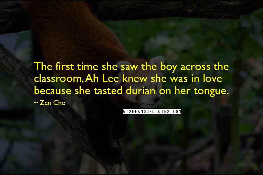 Zen Cho Quotes: The first time she saw the boy across the classroom, Ah Lee knew she was in love because she tasted durian on her tongue.