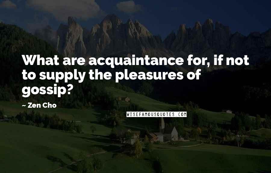 Zen Cho Quotes: What are acquaintance for, if not to supply the pleasures of gossip?