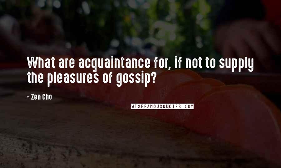 Zen Cho Quotes: What are acquaintance for, if not to supply the pleasures of gossip?