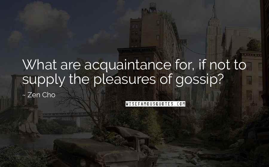Zen Cho Quotes: What are acquaintance for, if not to supply the pleasures of gossip?