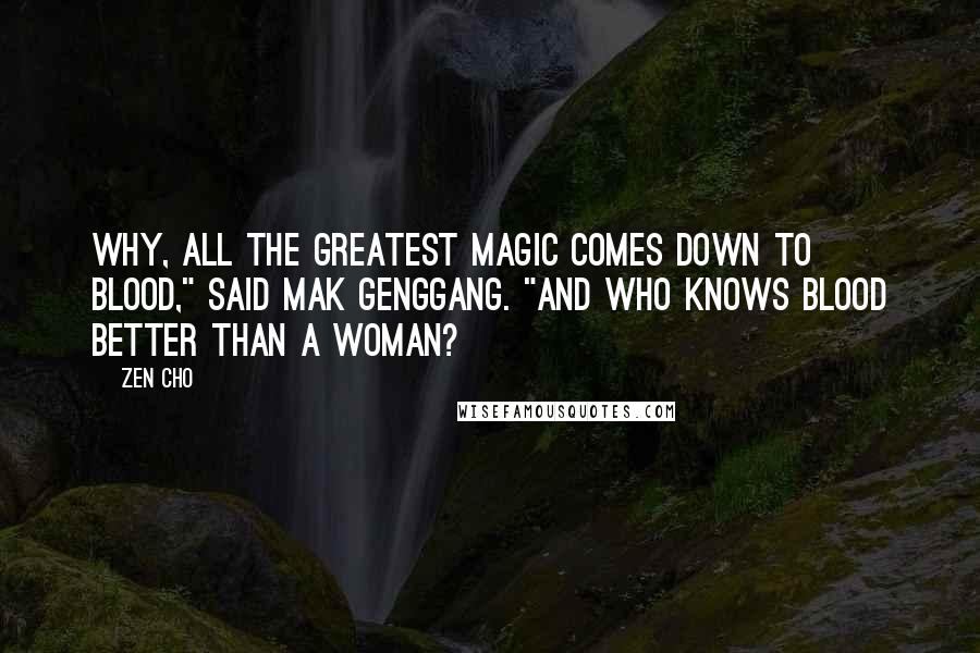 Zen Cho Quotes: Why, all the greatest magic comes down to blood," said Mak Genggang. "And who knows blood better than a woman?