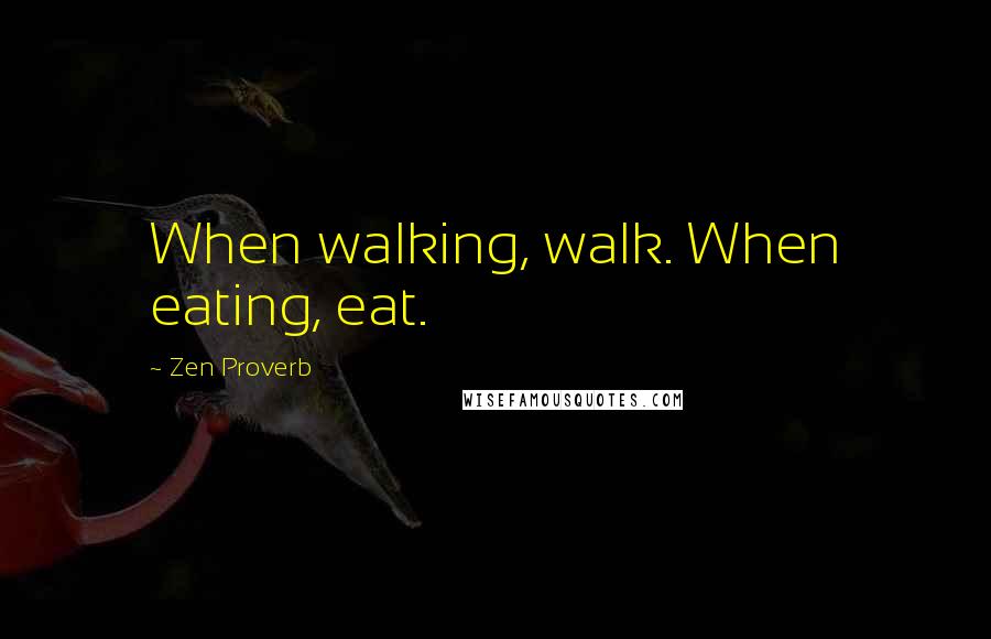 Zen Proverb Quotes: When walking, walk. When eating, eat.