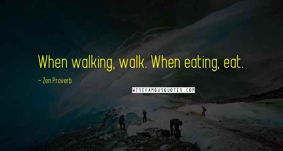 Zen Proverb Quotes: When walking, walk. When eating, eat.