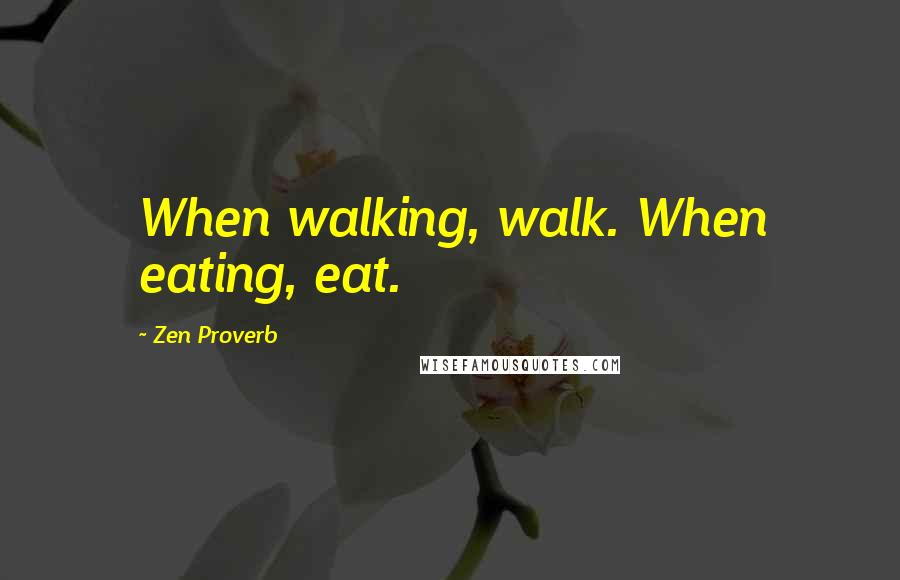 Zen Proverb Quotes: When walking, walk. When eating, eat.
