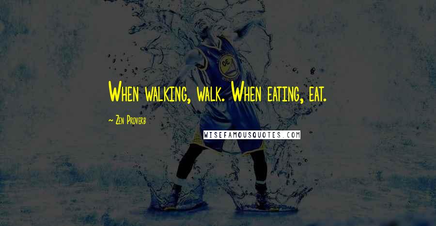 Zen Proverb Quotes: When walking, walk. When eating, eat.