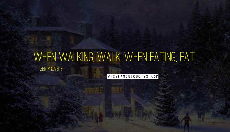 Zen Proverb Quotes: When walking, walk. When eating, eat.