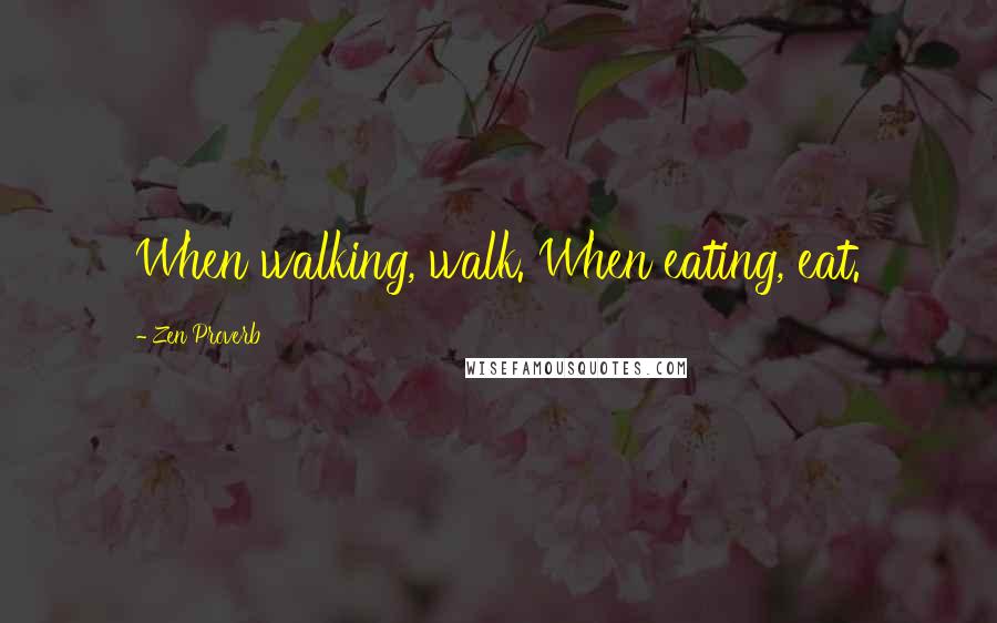 Zen Proverb Quotes: When walking, walk. When eating, eat.