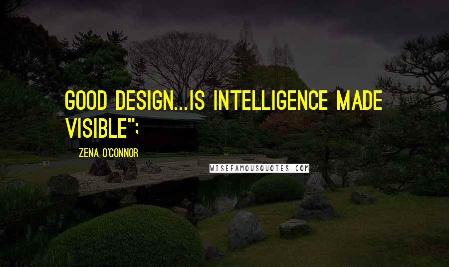 Zena O'Connor Quotes: good design...is intelligence made visible";