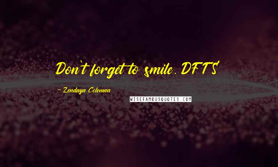 Zendaya Coleman Quotes: Don't forget to smile. DFTS