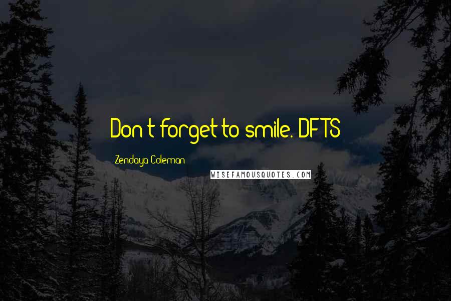 Zendaya Coleman Quotes: Don't forget to smile. DFTS