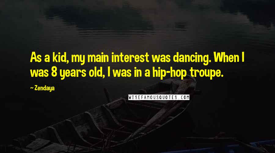 Zendaya Quotes: As a kid, my main interest was dancing. When I was 8 years old, I was in a hip-hop troupe.