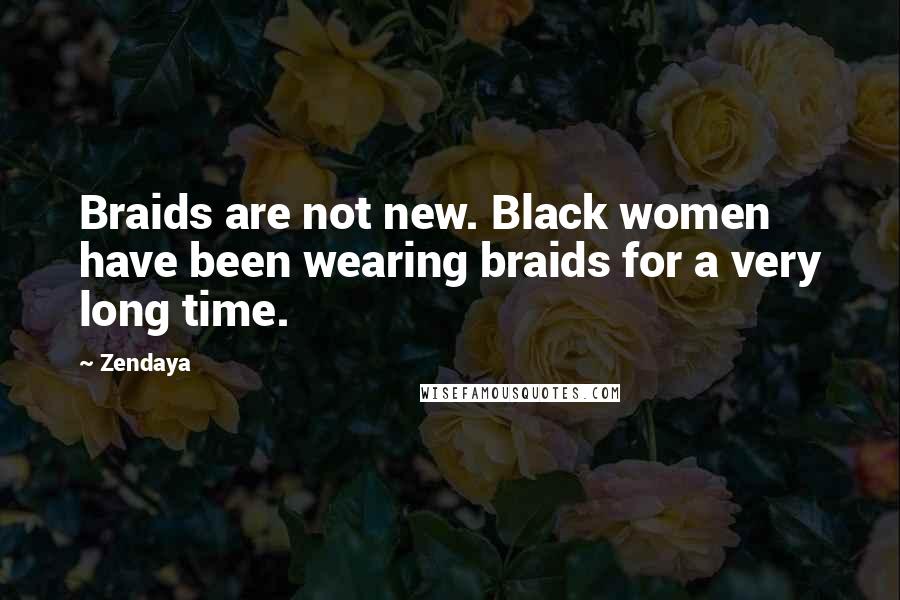 Zendaya Quotes: Braids are not new. Black women have been wearing braids for a very long time.