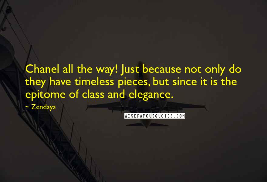 Zendaya Quotes: Chanel all the way! Just because not only do they have timeless pieces, but since it is the epitome of class and elegance.