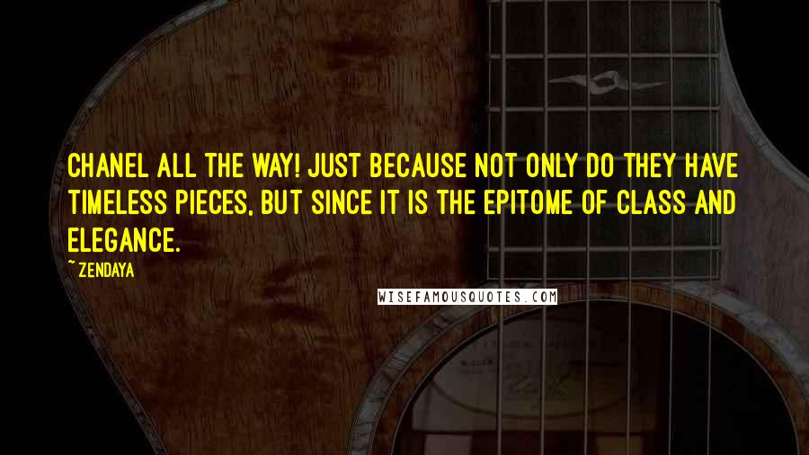 Zendaya Quotes: Chanel all the way! Just because not only do they have timeless pieces, but since it is the epitome of class and elegance.