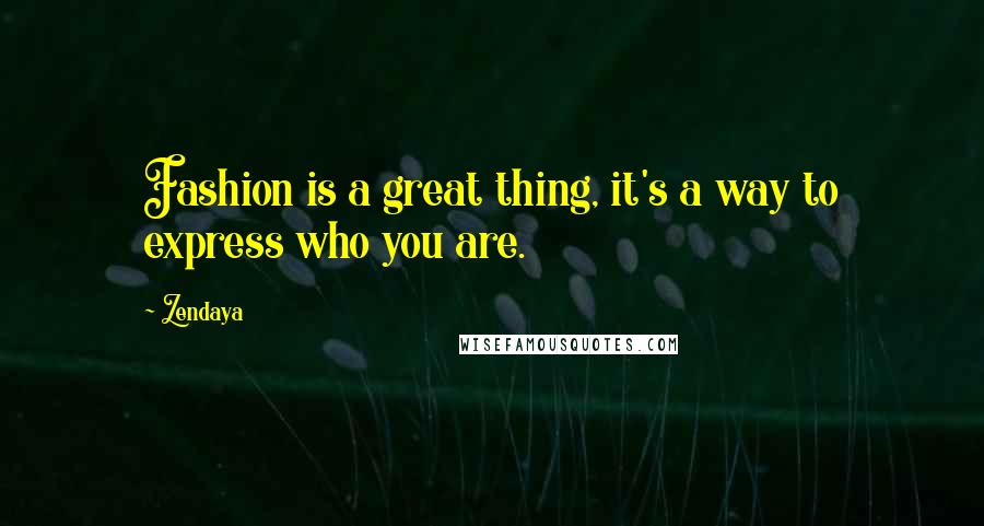 Zendaya Quotes: Fashion is a great thing, it's a way to express who you are.