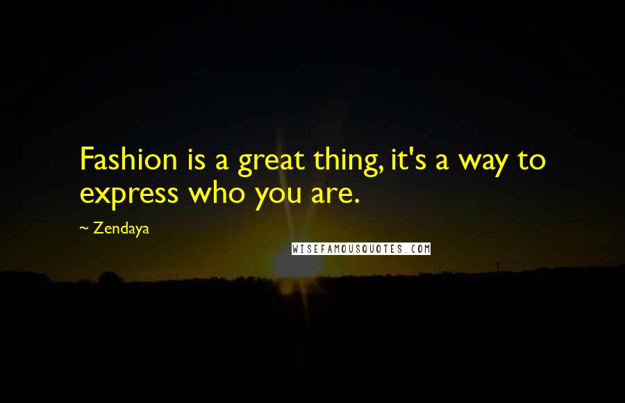 Zendaya Quotes: Fashion is a great thing, it's a way to express who you are.