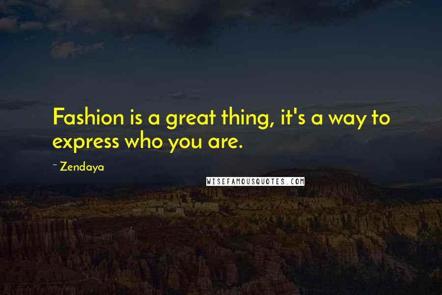 Zendaya Quotes: Fashion is a great thing, it's a way to express who you are.