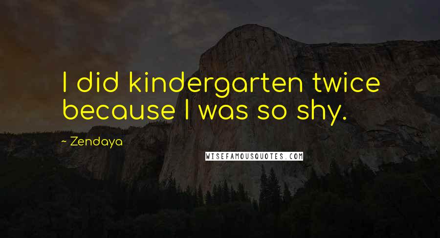Zendaya Quotes: I did kindergarten twice because I was so shy.