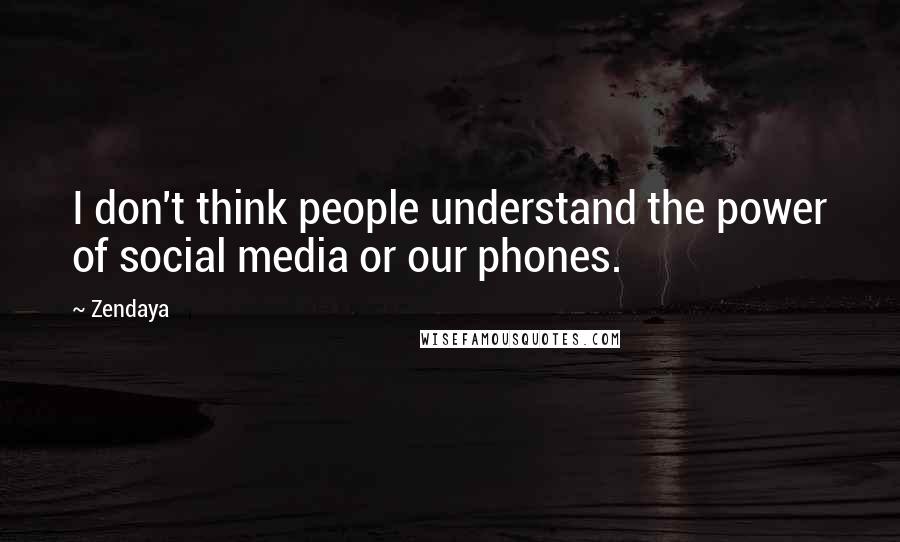 Zendaya Quotes: I don't think people understand the power of social media or our phones.