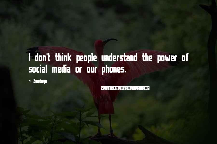 Zendaya Quotes: I don't think people understand the power of social media or our phones.