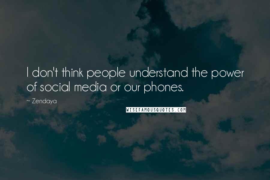 Zendaya Quotes: I don't think people understand the power of social media or our phones.