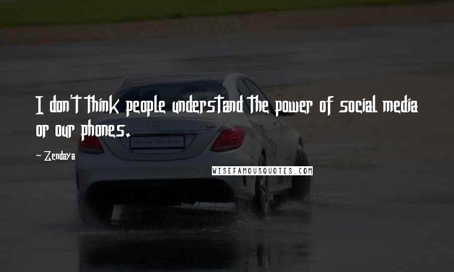 Zendaya Quotes: I don't think people understand the power of social media or our phones.