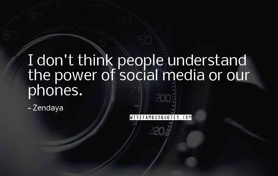 Zendaya Quotes: I don't think people understand the power of social media or our phones.