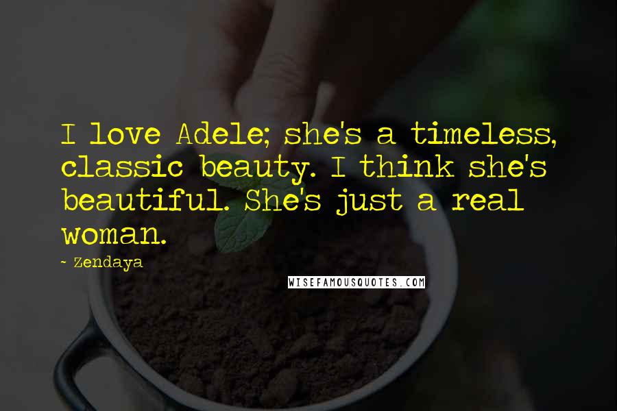 Zendaya Quotes: I love Adele; she's a timeless, classic beauty. I think she's beautiful. She's just a real woman.