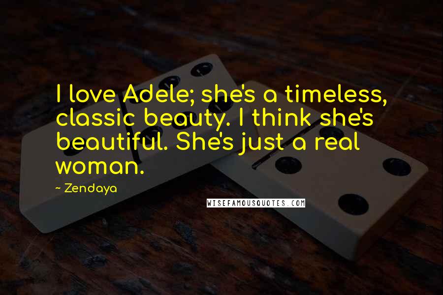 Zendaya Quotes: I love Adele; she's a timeless, classic beauty. I think she's beautiful. She's just a real woman.