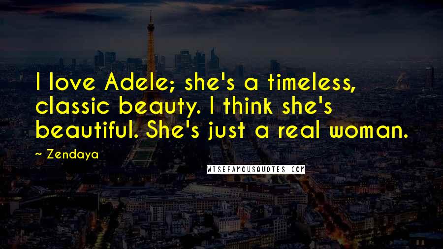 Zendaya Quotes: I love Adele; she's a timeless, classic beauty. I think she's beautiful. She's just a real woman.