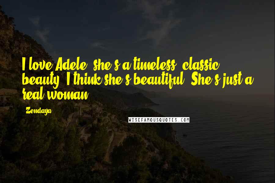 Zendaya Quotes: I love Adele; she's a timeless, classic beauty. I think she's beautiful. She's just a real woman.