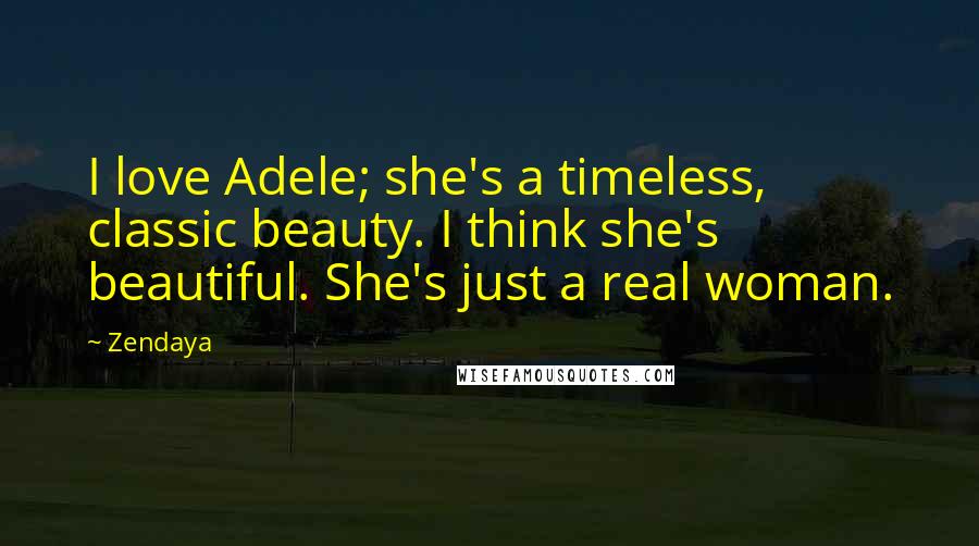 Zendaya Quotes: I love Adele; she's a timeless, classic beauty. I think she's beautiful. She's just a real woman.