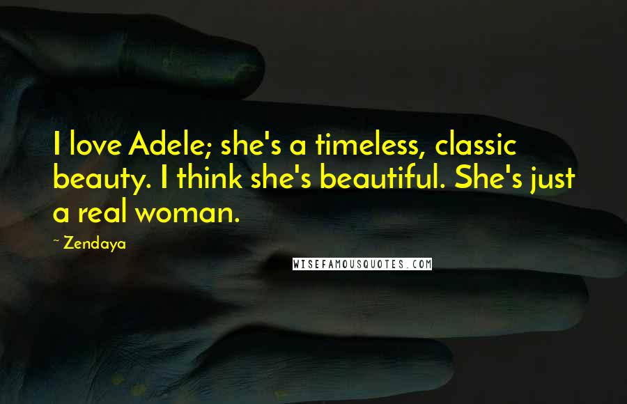 Zendaya Quotes: I love Adele; she's a timeless, classic beauty. I think she's beautiful. She's just a real woman.