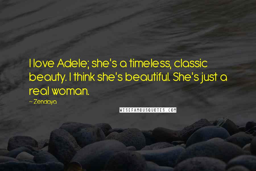 Zendaya Quotes: I love Adele; she's a timeless, classic beauty. I think she's beautiful. She's just a real woman.