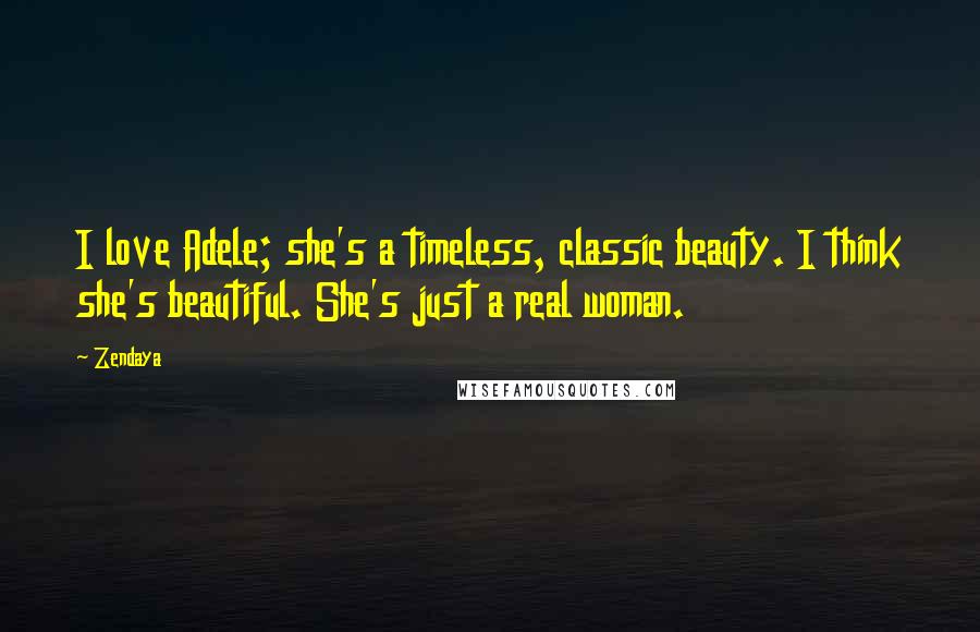 Zendaya Quotes: I love Adele; she's a timeless, classic beauty. I think she's beautiful. She's just a real woman.