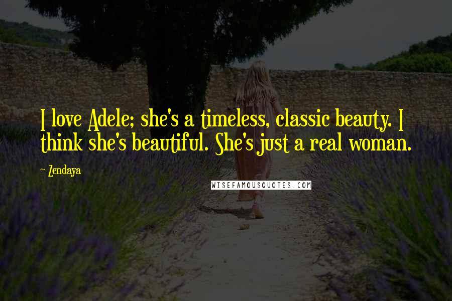 Zendaya Quotes: I love Adele; she's a timeless, classic beauty. I think she's beautiful. She's just a real woman.