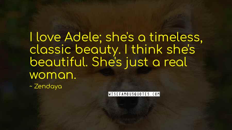 Zendaya Quotes: I love Adele; she's a timeless, classic beauty. I think she's beautiful. She's just a real woman.