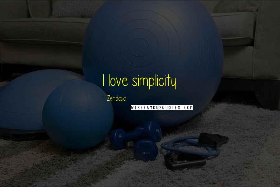 Zendaya Quotes: I love simplicity.