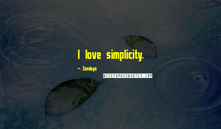 Zendaya Quotes: I love simplicity.