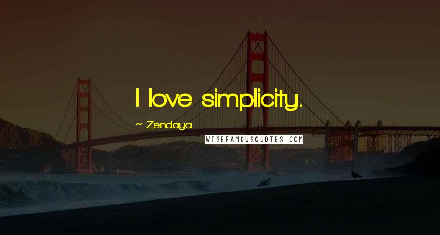 Zendaya Quotes: I love simplicity.