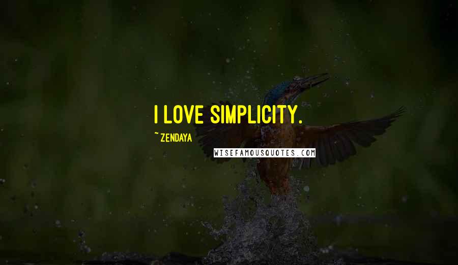 Zendaya Quotes: I love simplicity.
