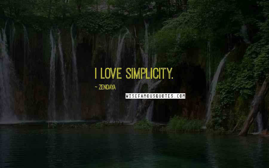 Zendaya Quotes: I love simplicity.